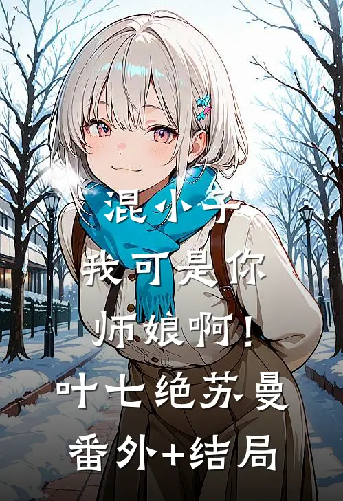 混小子，我可是你师娘啊！叶七绝苏曼:(番外)+(结局)