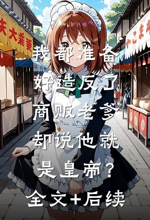 我都准备好造反了，商贩老爹却说他就是皇帝？全文+后续