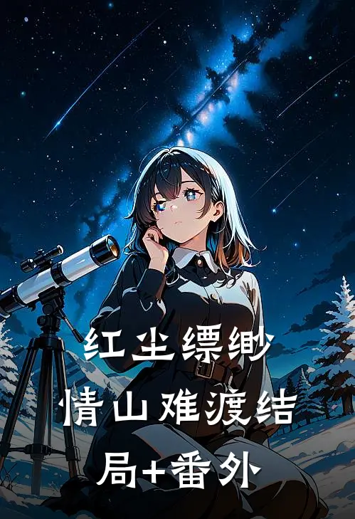 红尘缥缈，情山难渡结局+番外
