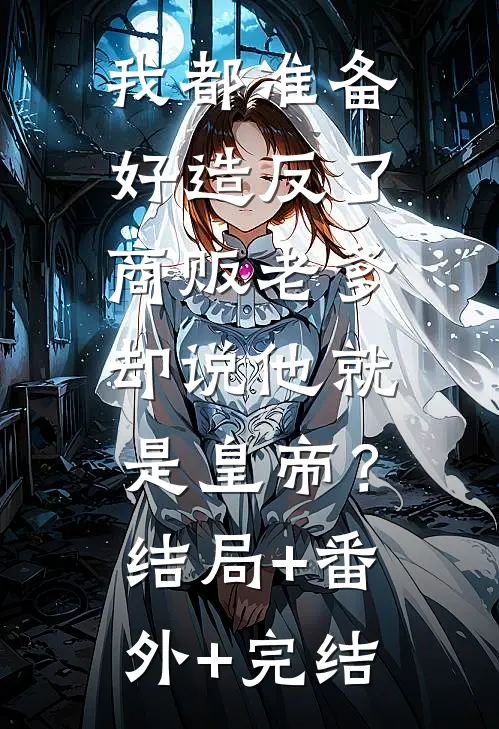 我都准备好造反了，商贩老爹却说他就是皇帝？:结局+番外+完结