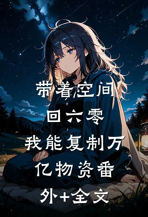 带着空间回六零，我能复制万亿物资(番外)+(全文)
