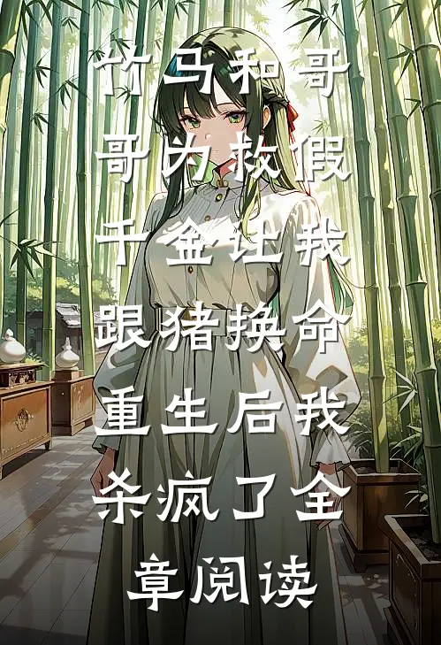 竹马和哥哥为救假千金让我跟猪换命，重生后我杀疯了全章阅读