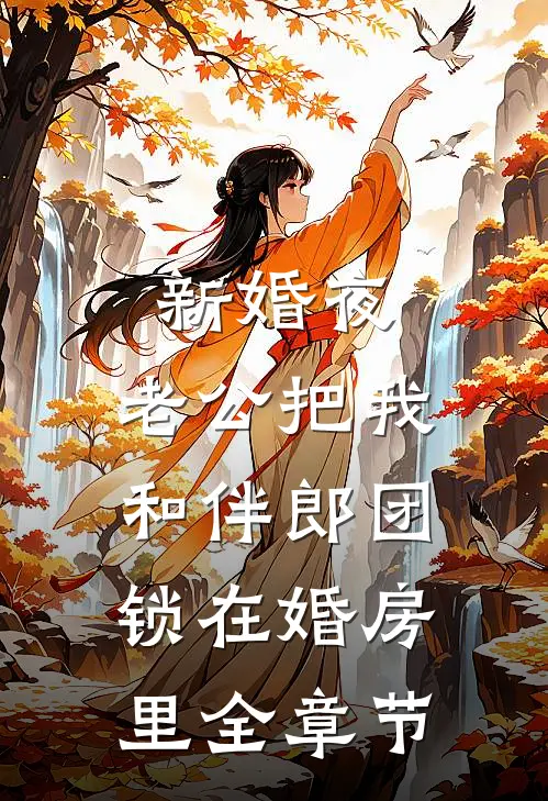 新婚夜，老公把我和伴郎团锁在婚房里全章节