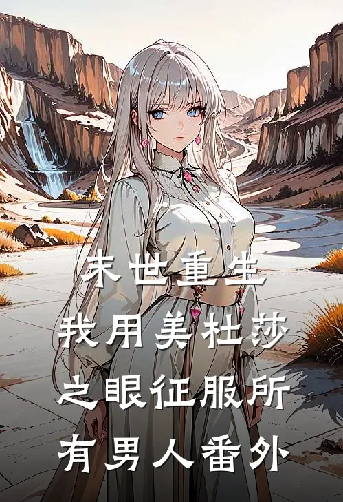 末世重生，我用美杜莎之眼征服所有男人番外