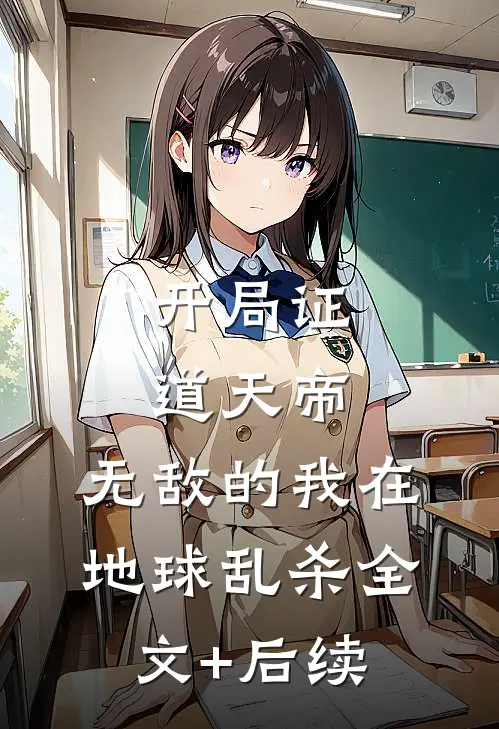 开局证道天帝，无敌的我在地球乱杀全文+后续