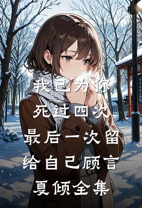 我已为你死过四次，最后一次留给自己顾言夏倾全集