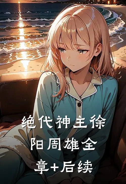 绝代神主徐阳周雄全章+后续