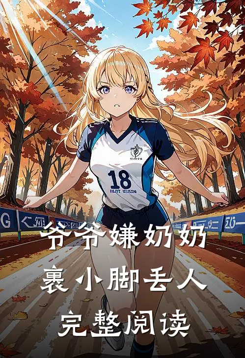 爷爷嫌奶奶裹小脚丢人完整阅读