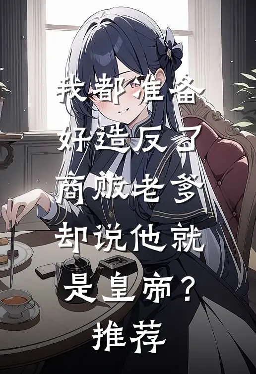 我都准备好造反了，商贩老爹却说他就是皇帝？推荐