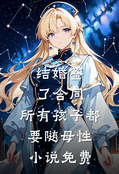 结婚签了合同，所有孩子都要随母性小说免费