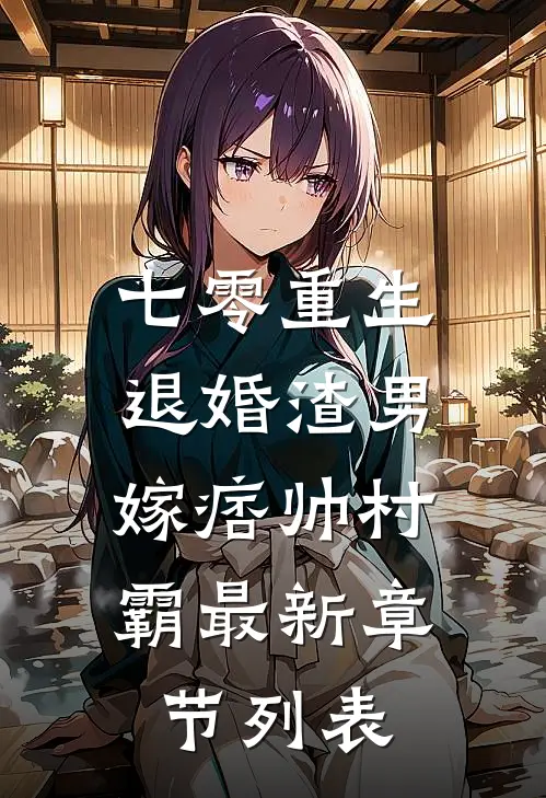 七零重生：退婚渣男，嫁痞帅村霸最新章节列表