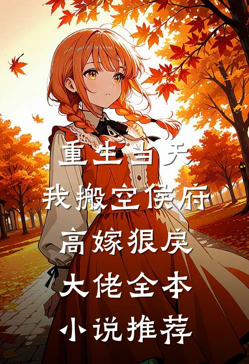重生当天，我搬空侯府高嫁狠戾大佬全本小说推荐