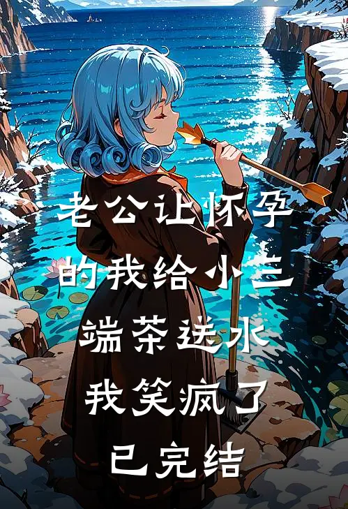 老公让怀孕的我给小三端茶送水，我笑疯了已完结