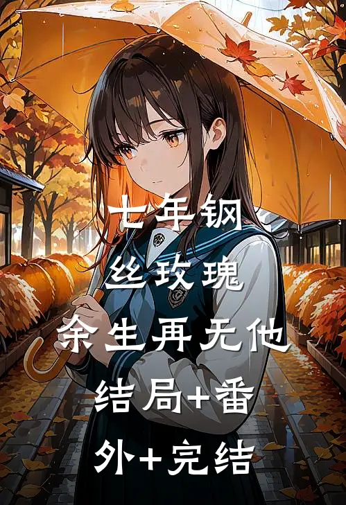七年钢丝玫瑰，余生再无他结局+番外+完结