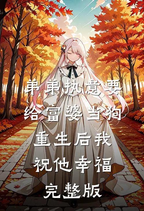 弟弟执意要给富婆当狗，重生后我祝他幸福完整版