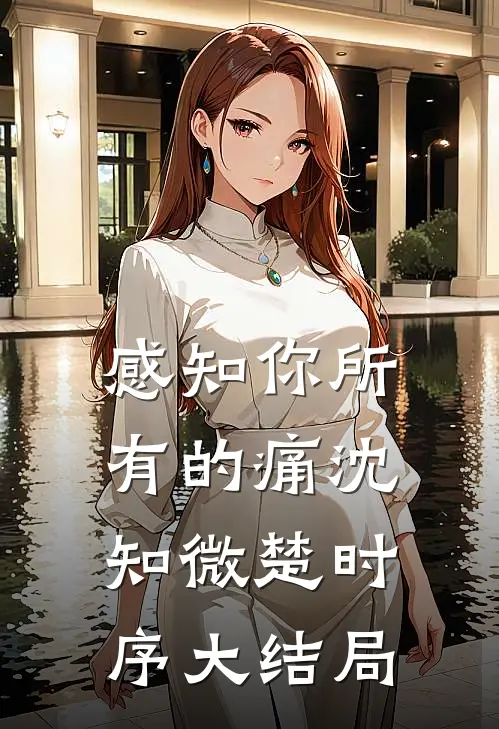 感知你所有的痛沈知微楚时序大结局