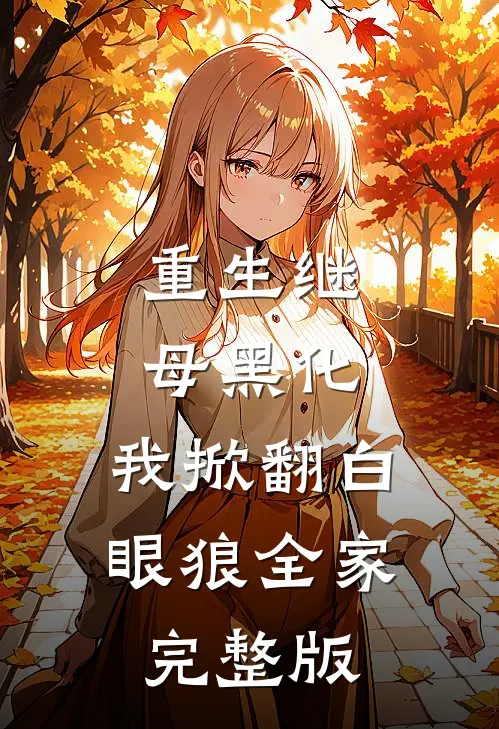 重生继母黑化，我掀翻白眼狼全家完整版
