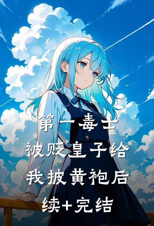 第一毒士：被贬皇子给我披黄袍后续+完结