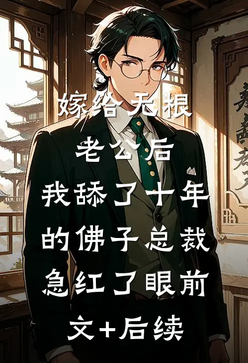 嫁给无根老公后，我舔了十年的佛子总裁急红了眼前文+后续