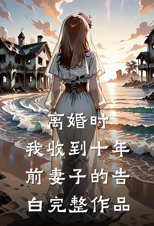 离婚时，我收到十年前妻子的告白完整作品