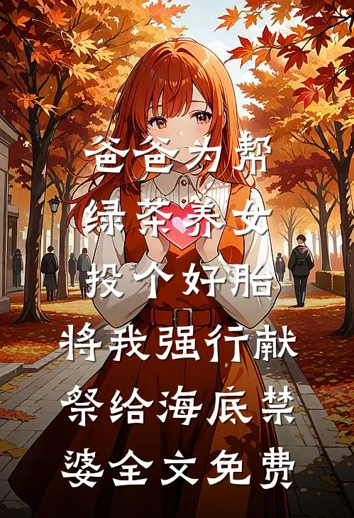 爸爸为帮绿茶养女投个好胎，将我强行献祭给海底禁婆全文免费