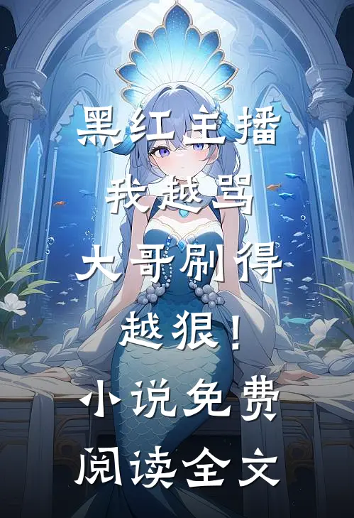 黑红主播：我越骂，大哥刷得越狠！小说免费阅读全文