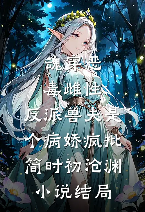 魂穿恶毒雌性，反派兽夫是个病娇疯批简时初沧渊小说结局