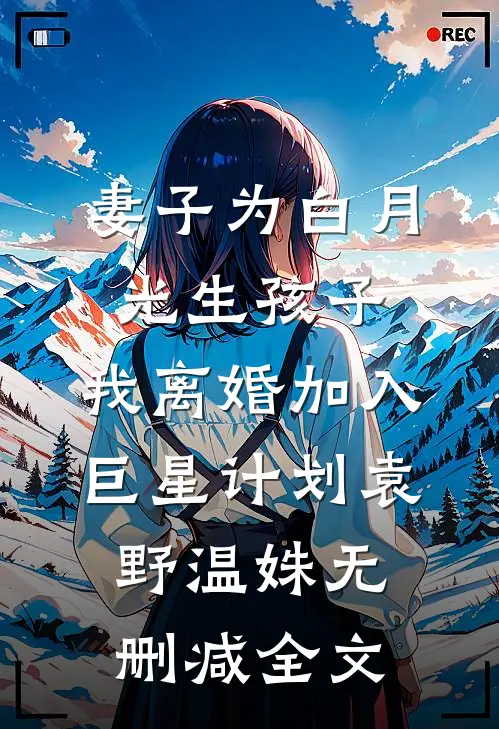 妻子为白月光生孩子，我离婚加入巨星计划袁野温姝无删减全文