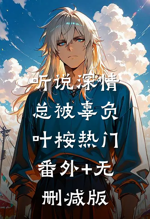 听说深情总被辜负叶桉热门:番外+无删减版