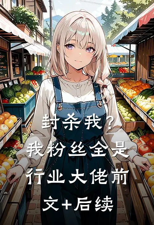 封杀我？我粉丝全是行业大佬前文+后续