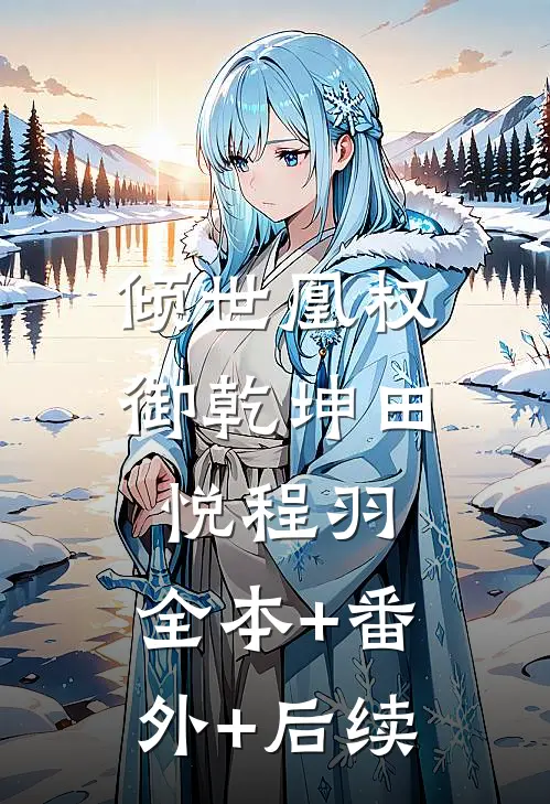 倾世凰权御乾坤田悦程羽:全本+番外+后续