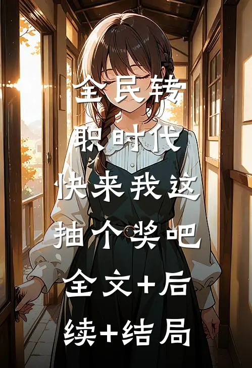 全民转职时代，快来我这抽个奖吧全文+后续+结局