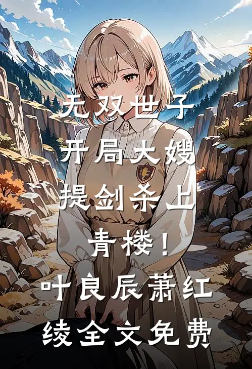 无双世子：开局大嫂提剑杀上青楼！叶良辰萧红绫全文免费