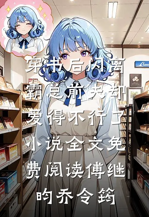 穿书后闪离，霸总前夫却爱得不行了小说全文免费阅读傅继昀乔令筠