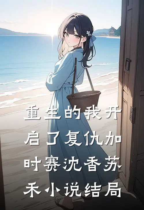 重生的我开启了复仇加时赛沈香苏禾小说结局