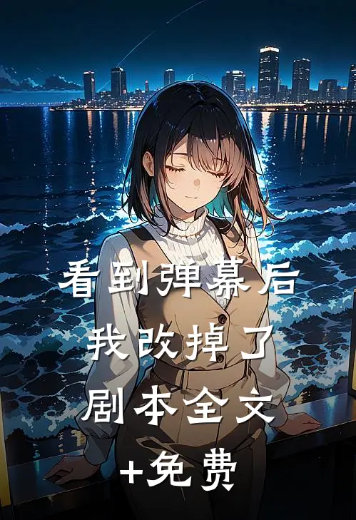 看到弹幕后，我改掉了剧本全文+免费