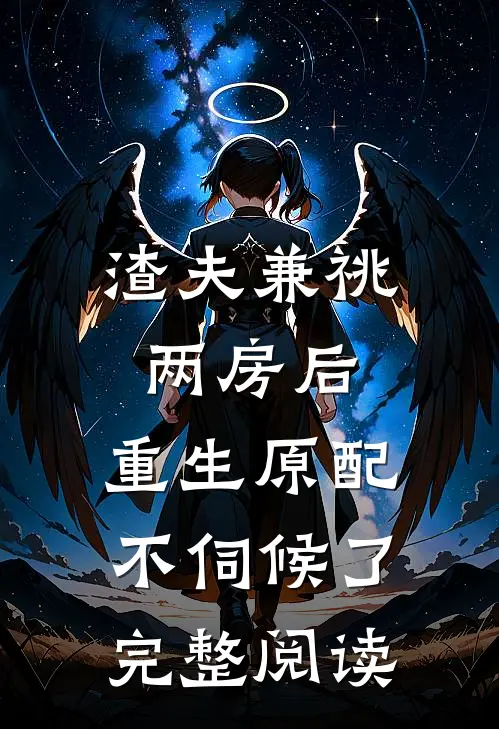渣夫兼祧两房后，重生原配不伺候了完整阅读