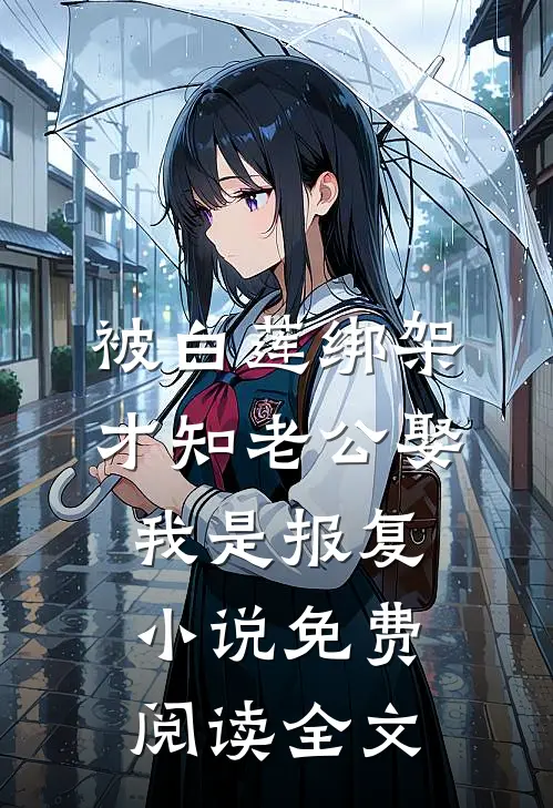 被白莲绑架，才知老公娶我是报复小说免费阅读全文