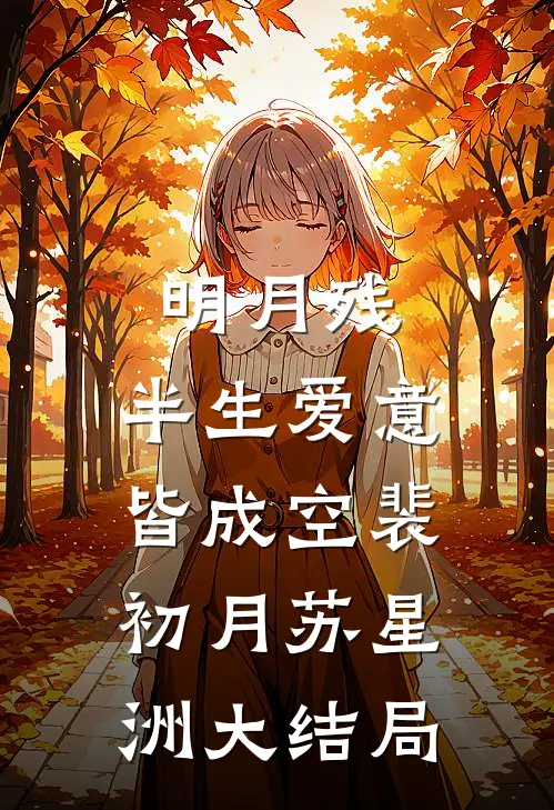 明月残，半生爱意皆成空裴初月苏星洲大结局
