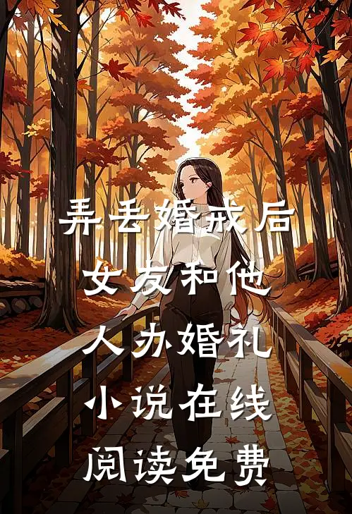 弄丢婚戒后，女友和他人办婚礼小说在线阅读免费