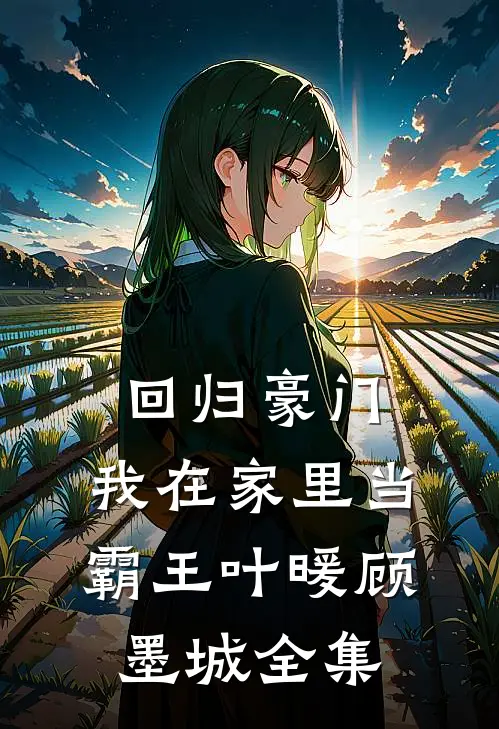 回归豪门，我在家里当霸王叶暖顾墨城全集
