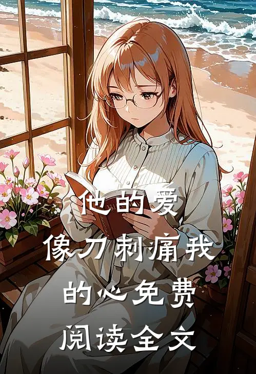 他的爱，像刀刺痛我的心免费阅读全文