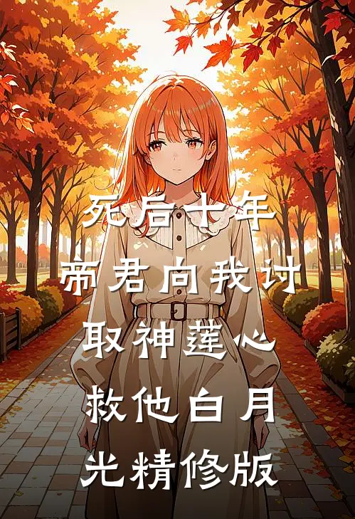 死后十年，帝君向我讨取神莲心救他白月光精修版