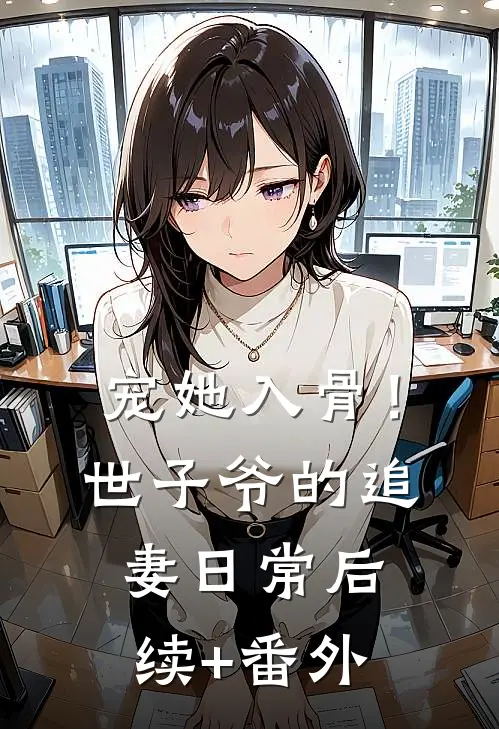 宠她入骨！世子爷的追妻日常后续+番外