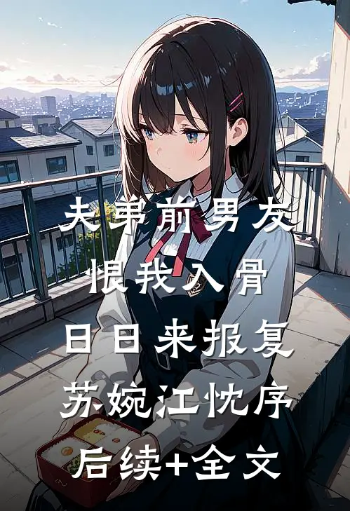 夫弟前男友恨我入骨，日日来报复苏婉江忱序后续+全文