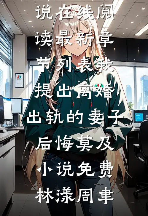 我提出离婚,出轨的妻子后悔莫及小说免费