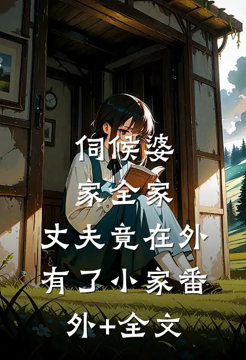伺候婆家全家，丈夫竟在外有了小家(番外)+(全文)