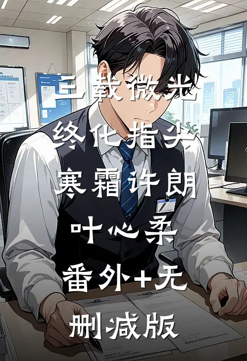 三载微光，终化指尖寒霜许朗叶心柔:番外+无删减版