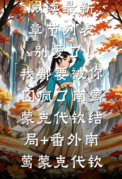 别爱了!我都要被你囚疯了南莺蒙克代钦结局+番外