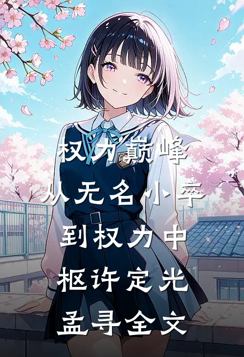 权力巅峰，从无名小卒到权力中枢许定光孟寻全文